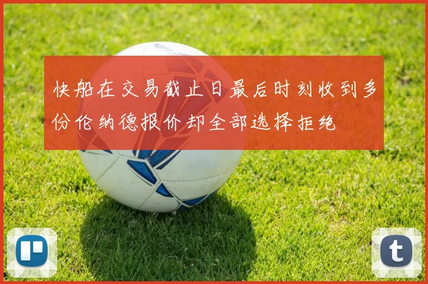 快船在交易截止日最后时刻收到多份伦纳德报价却全部选择拒绝