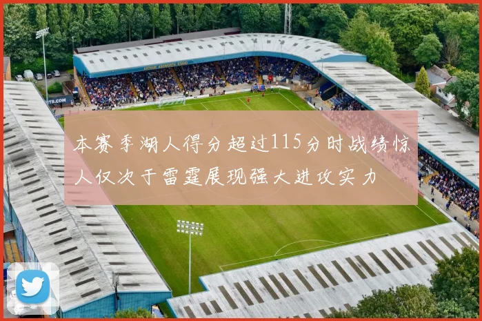 本赛季湖人得分超过115分时战绩惊人仅次于雷霆展现强大进攻实力